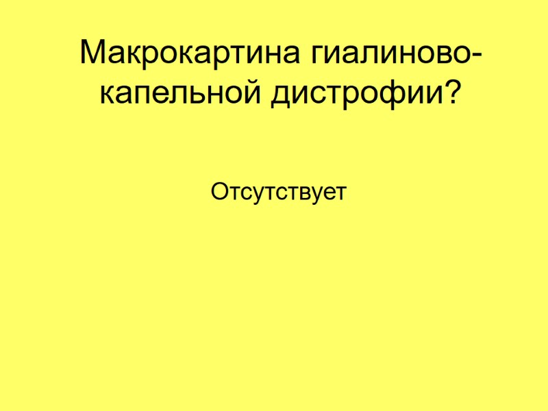 Макрокартина гиалиново-капельной дистрофии? Отсутствует